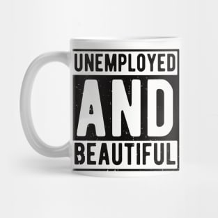 unemployed and beautiful , unemployed , jobless , beautiful , unemployed and beautiful quote , unemployed and beautiful saying Mug